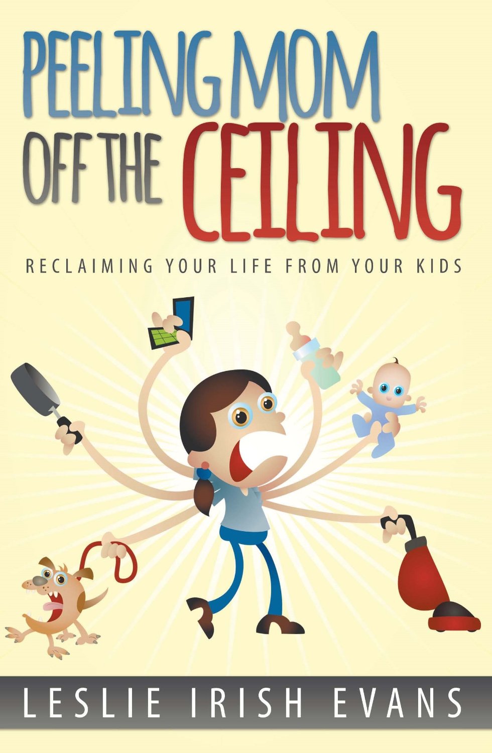 Peeling Mom Off the Ceiling by Leslie Irish Evans
