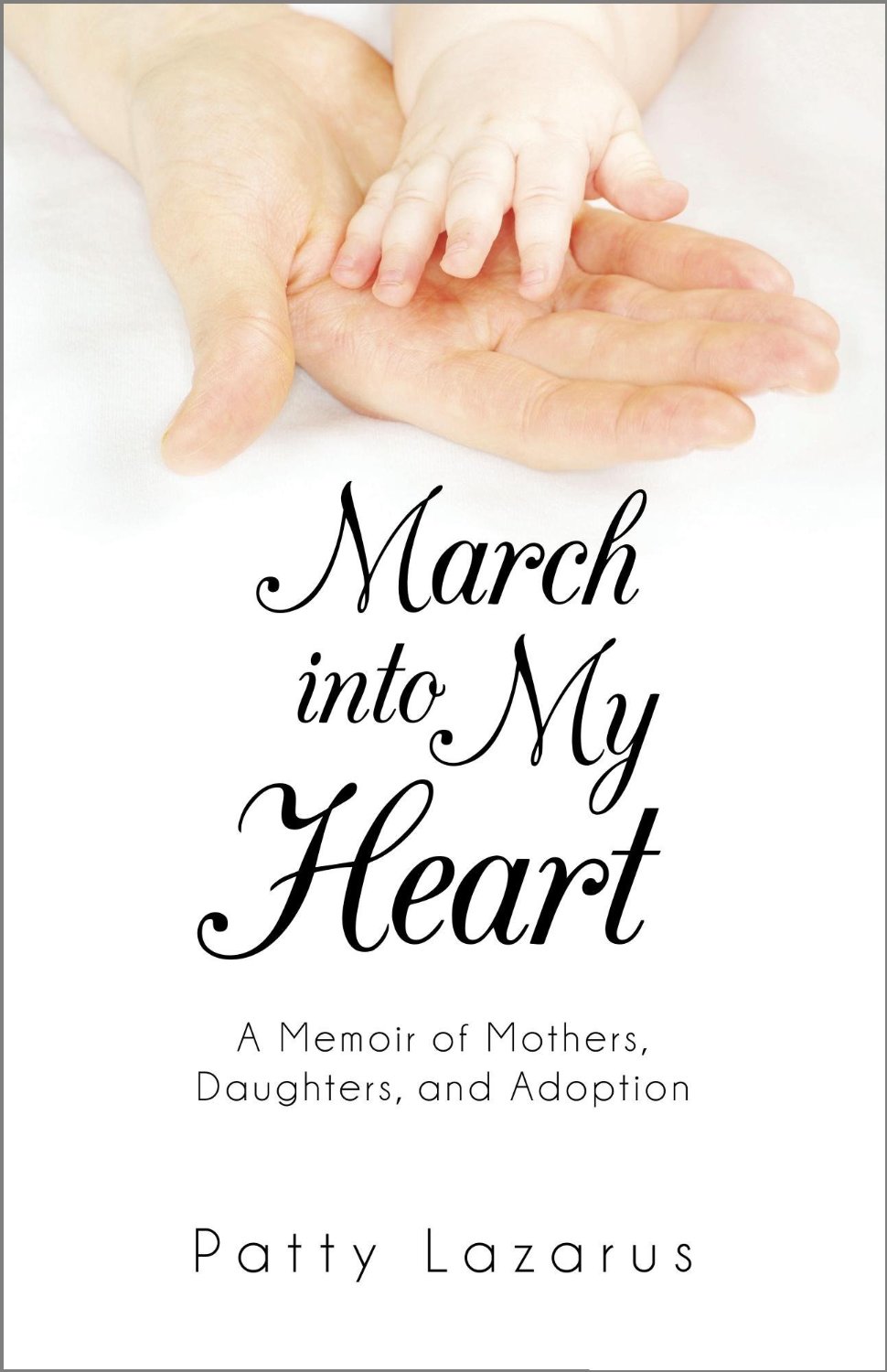 March Into My Heart, a Memoir of Mothers, Daughters, and Adoption by Patty Lazarus