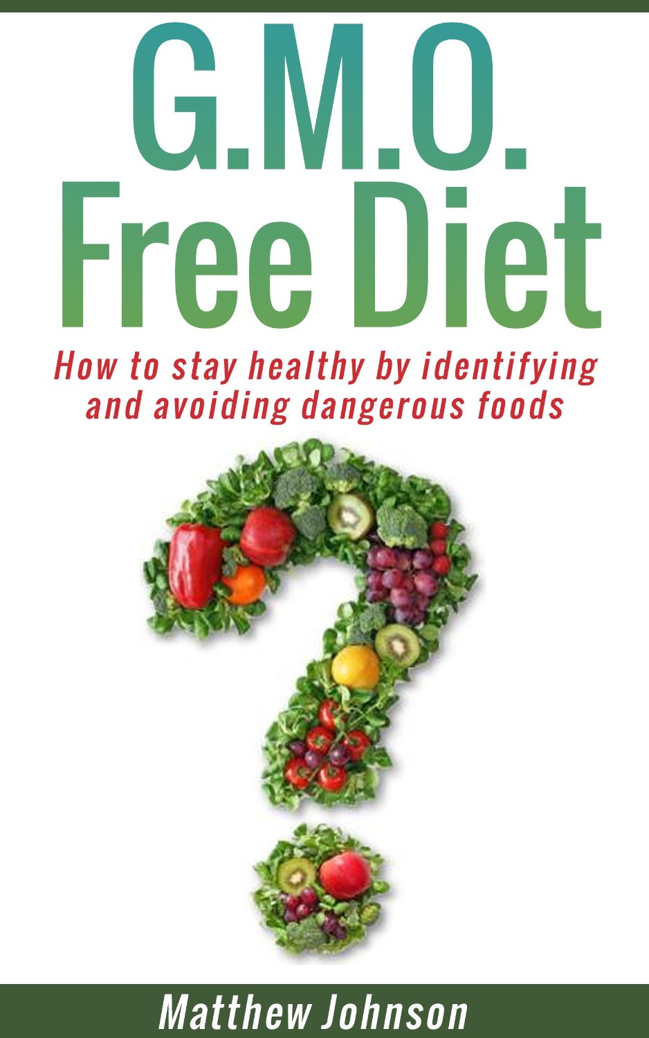 GMO Free Diet: How to stay healthy by identifying and avoiding dangerous foods by Matthew Johnson