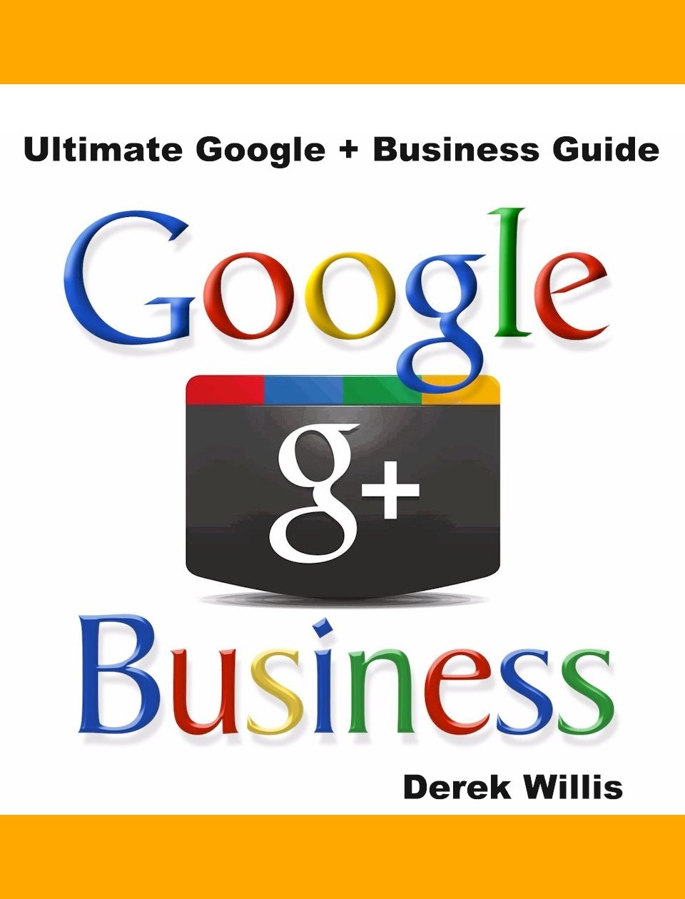 Ultimate Google Plus Business Guide by Derek Willis