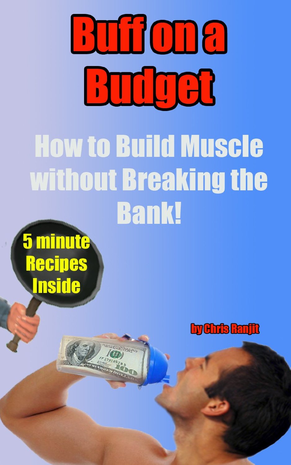 Buff on a Budget: AN AFFORDABLE WAY TO BUILD MUSCLE FAST by Chris Ranjit