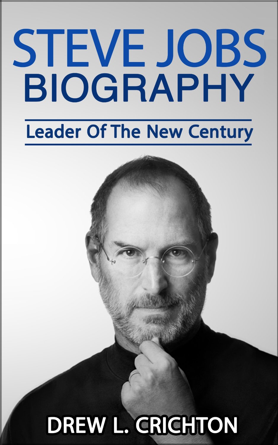 Steve Jobs Biography – Leader Of The New Century by Drew L. Crichton