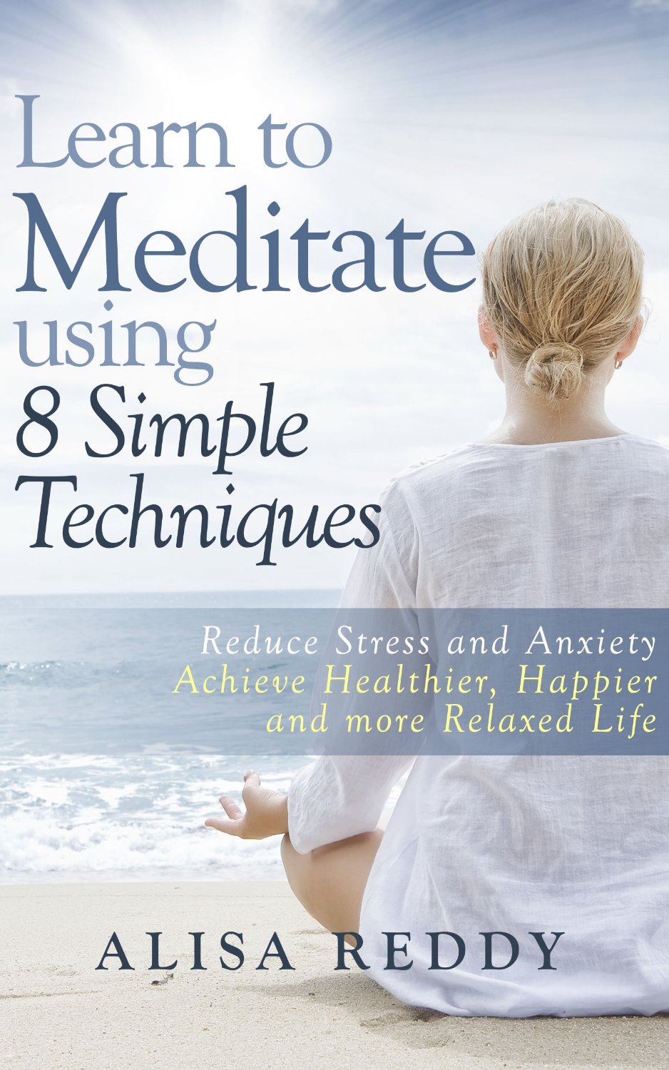 Learn to Meditate using 8 Simple Techniques by Alisa Reddy