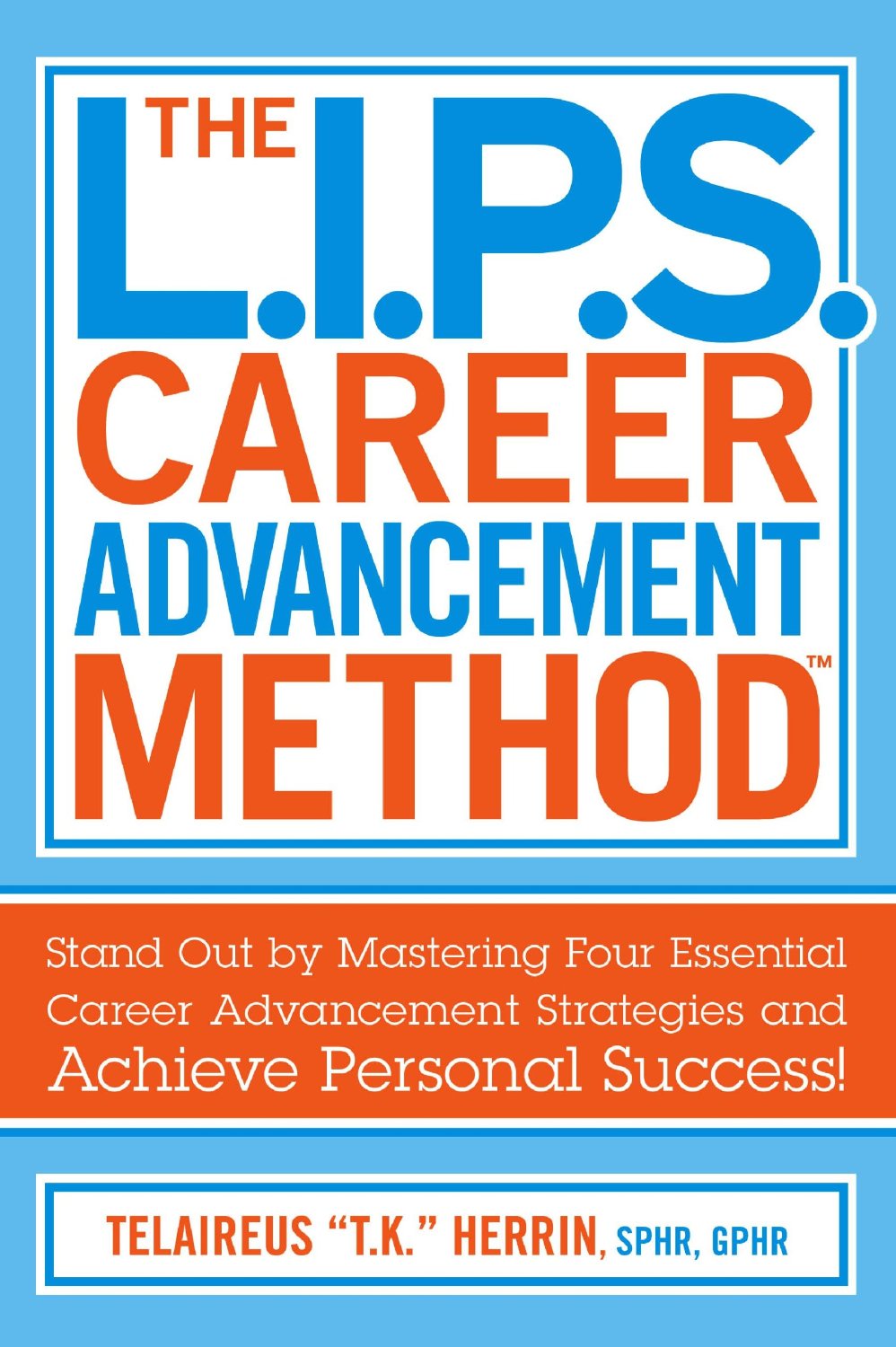 The L.I.P.S. Career Advancement Method by T.K. Herrin