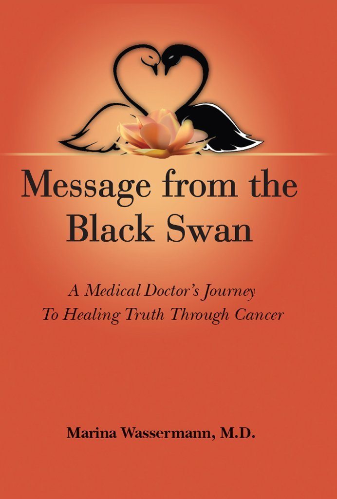 Message from the Black Swan: A Medical Doctor’s Journey To Healing Truth Through Cancer by Marina Wassermann