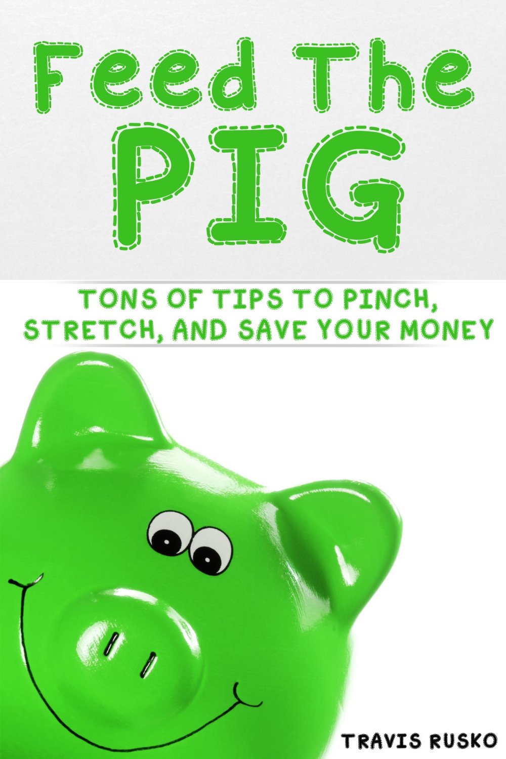 Feed the Pig: Tons of Tips to Pinch, Stretch, and Save Your Money by Travis Rusko