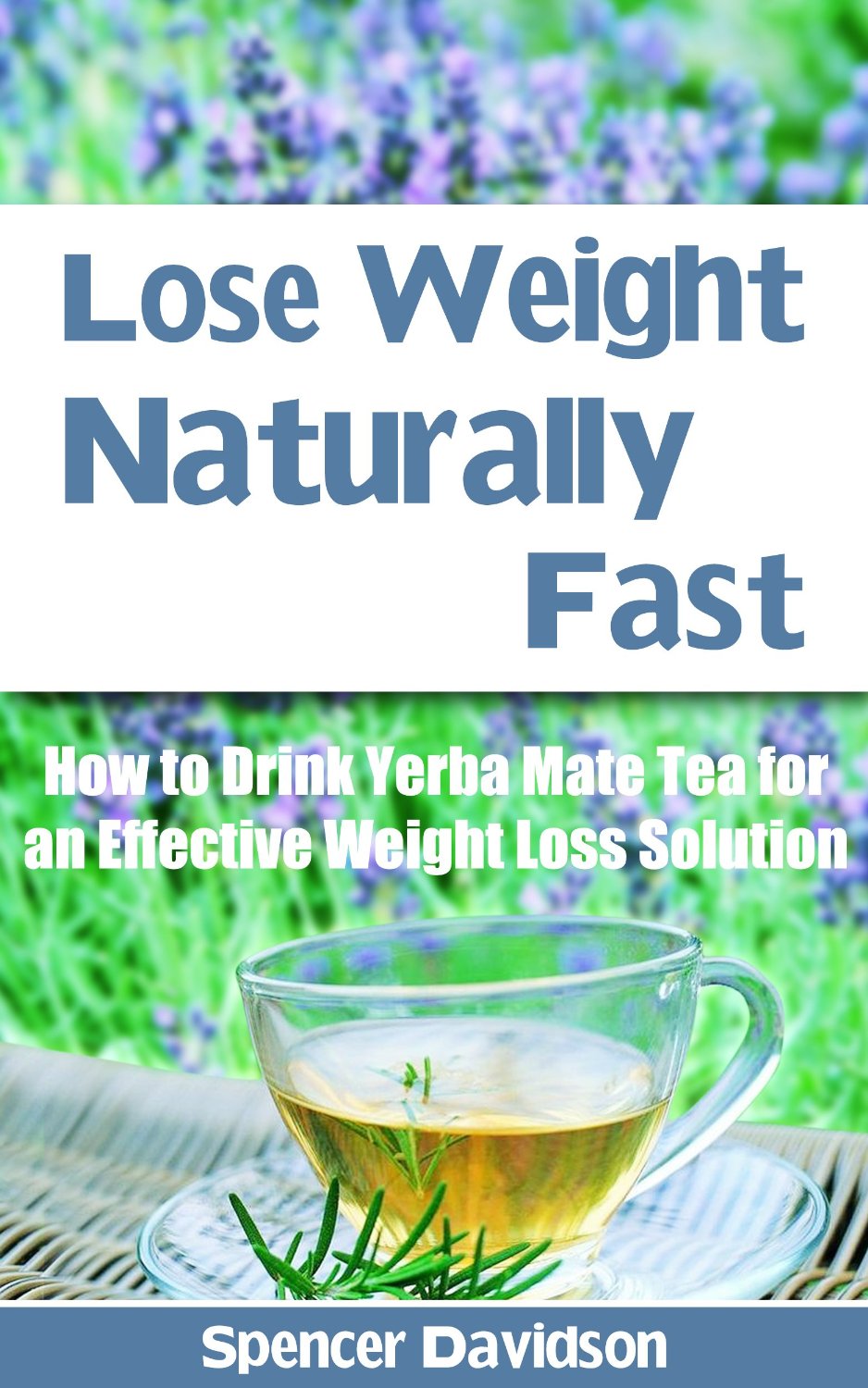 Lose Weight Naturally Fast:How to Drink Yerba Mate Tea for an Effective Weight Loss Solution by Spencer Davidson