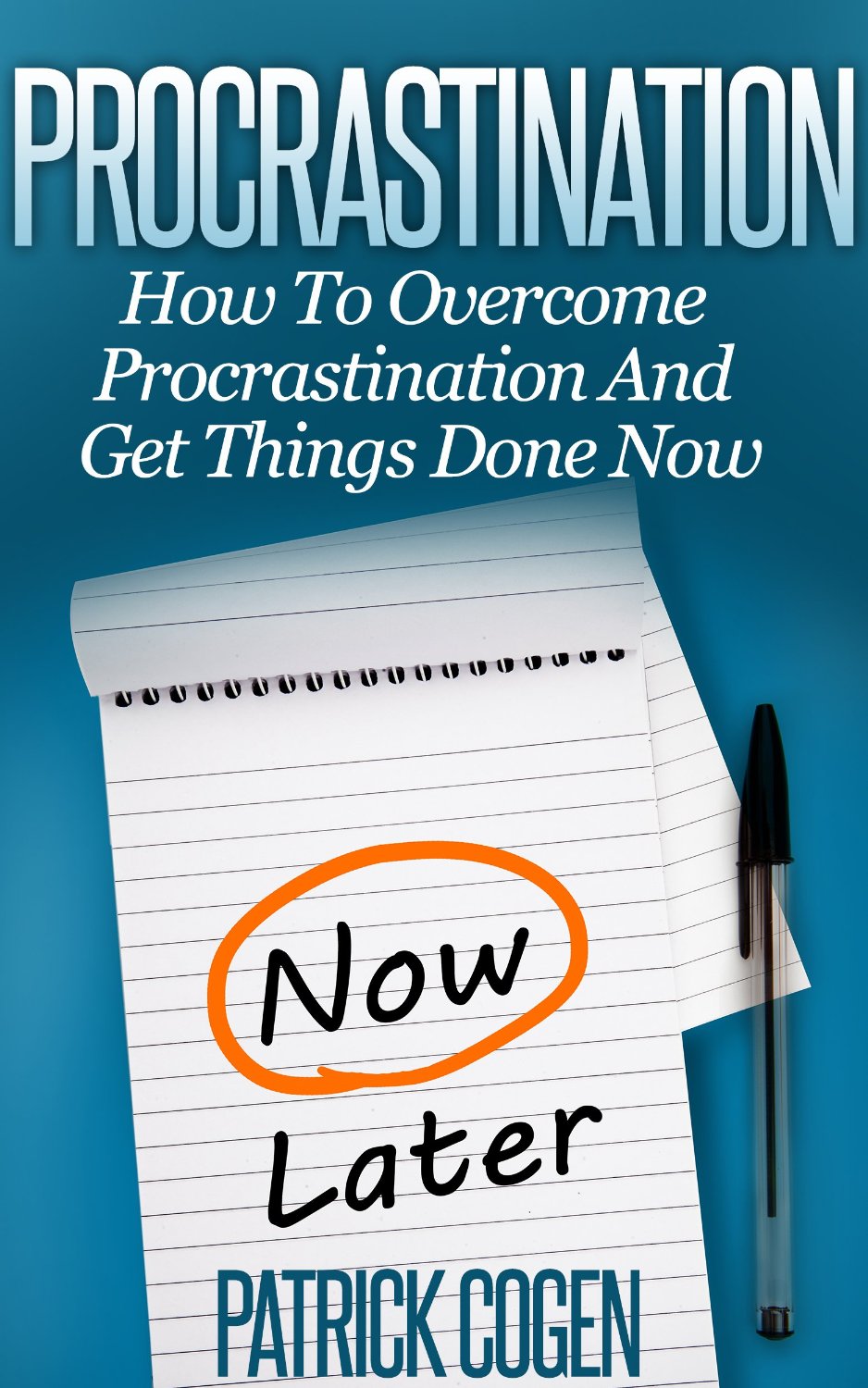 Procrastination – How To Overcome Procrastination And Get Things Done Now by Patrick Cogen