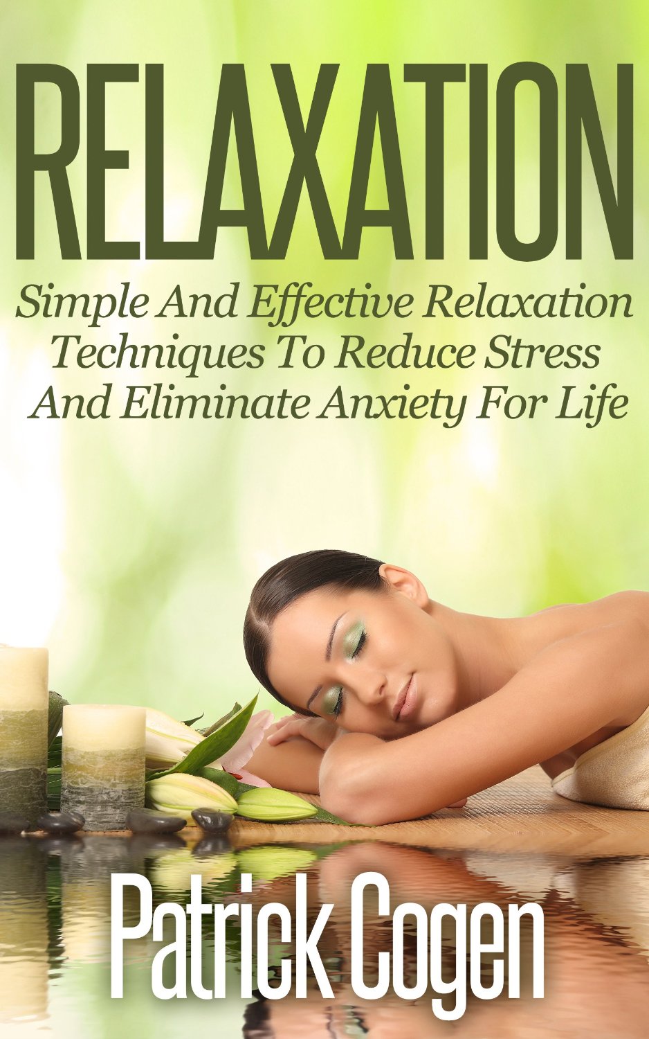 Relaxation – Simple And Effective Relaxation Techniques To Reduce Stress And Eliminate Anxiety For Life by Patrick Cogen