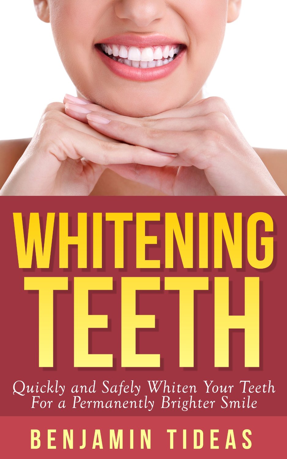 Whitening Teeth: Quickly and Safely Whiten Your Teeth for a Permanently Brighter Smile by Benjamin Tideas