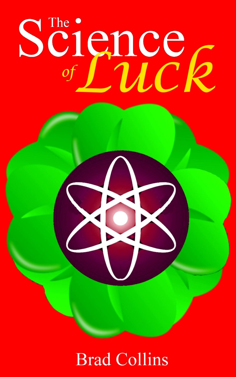 The Science of Luck – The Ultimate Guide to Create Luck Scientifically in Life by Brad Collins