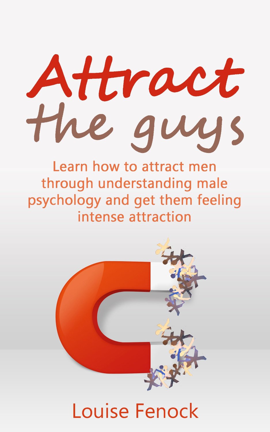 Attract The Guys by Louise Fenock