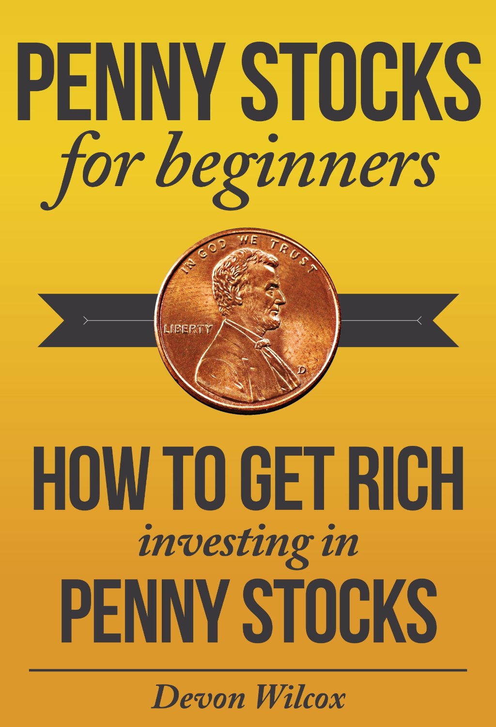 Penny Stocks For Beginners: How to Get Rich Investing In Penny Stocks by Devon Wilcox