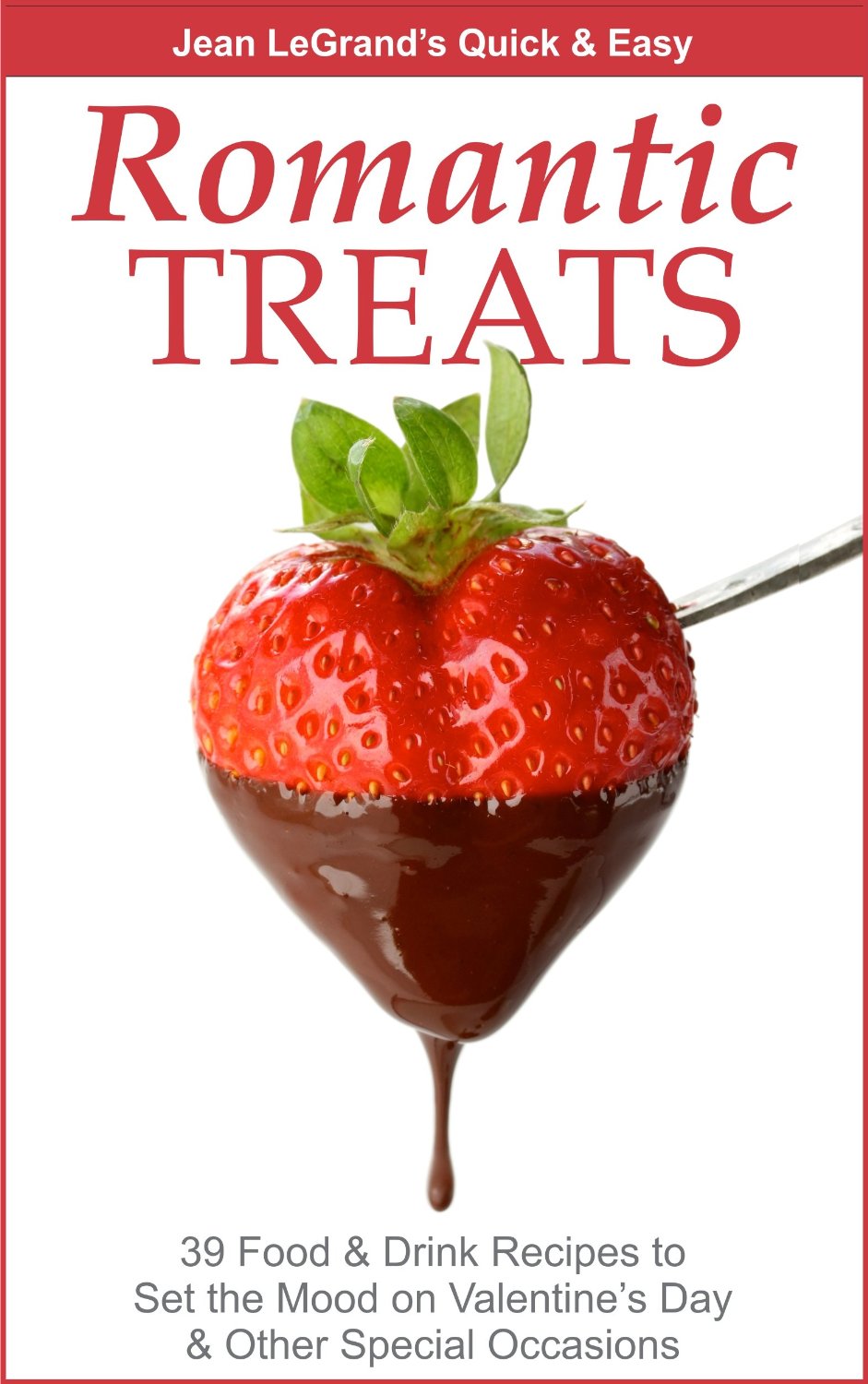 Romantic Treats – 39 Food & Drink Recipes to Set the Mood on Valentine’s Day & Other Special Occasions by Jean LeGrand