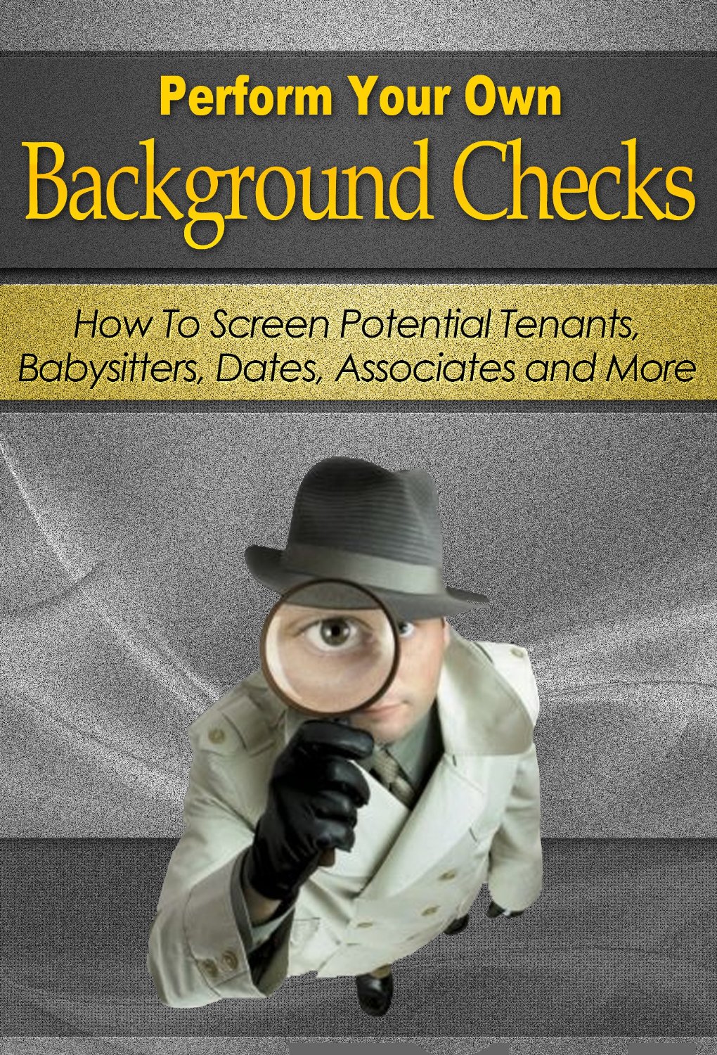 Perform Your Own Background Checks – How to Screen Potential Tenants, Babysitters, Dates, Associates and More by Benjamin Tideas