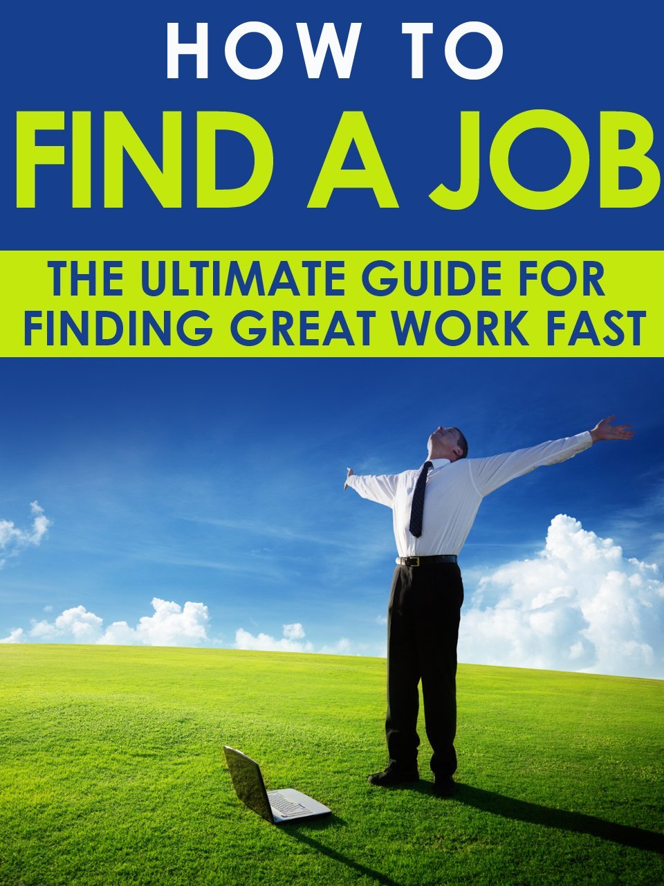 How to Find a Job: The Ultimate Guide for Finding Great Work Fast by Linda Callaway