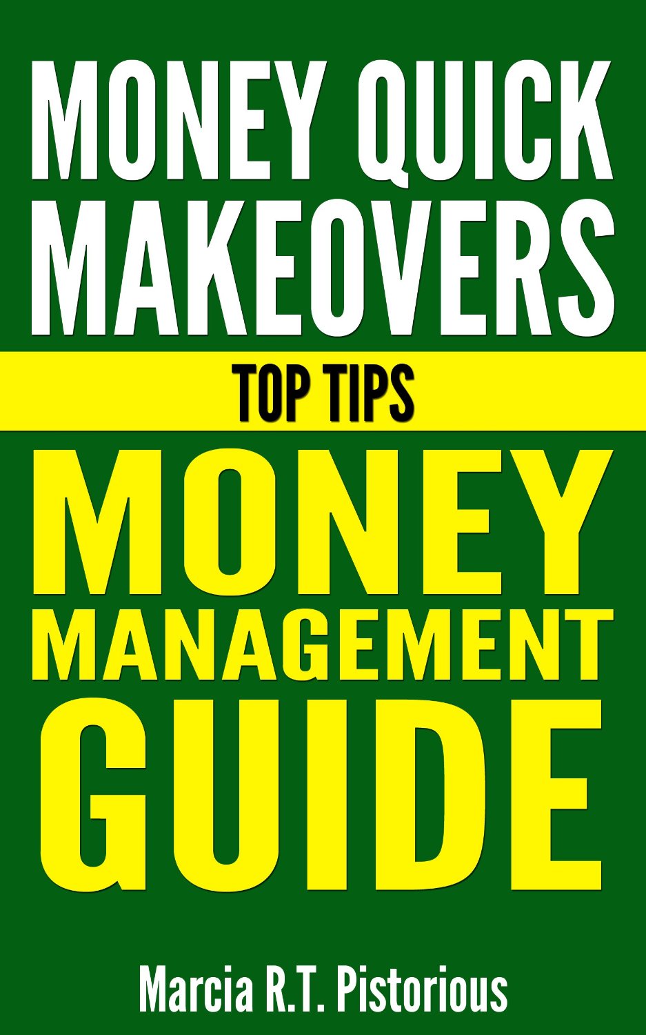 Money Quick Makeovers Top Tips: Money Management Guide by Marcia R.T. Pistorious