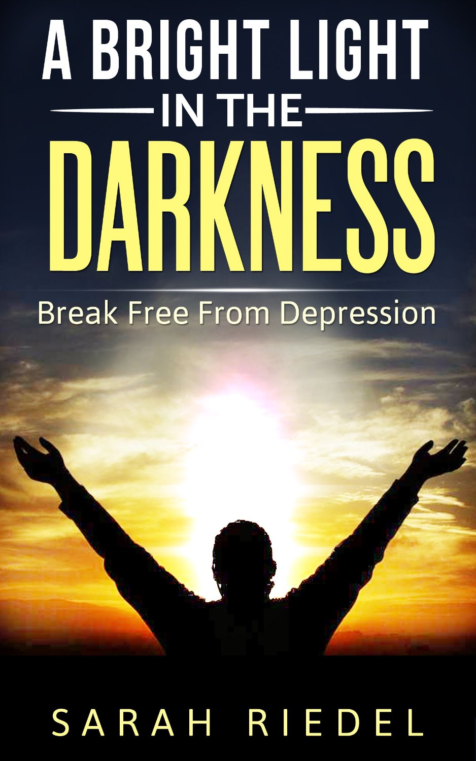 A Bright Light in the Darkness: Break Free From Depression