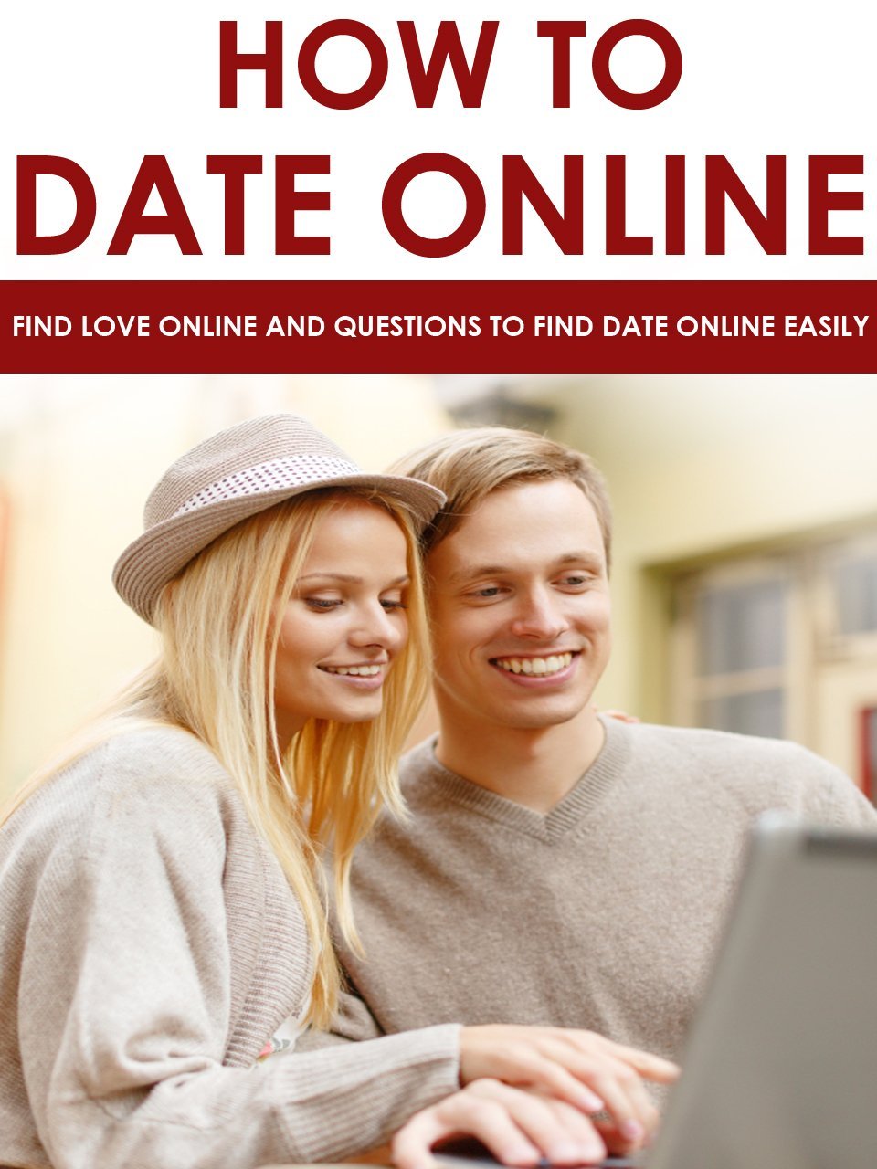 How To Date Online – Find Love Online and Questions To Find Date Online Easily by Jolin White