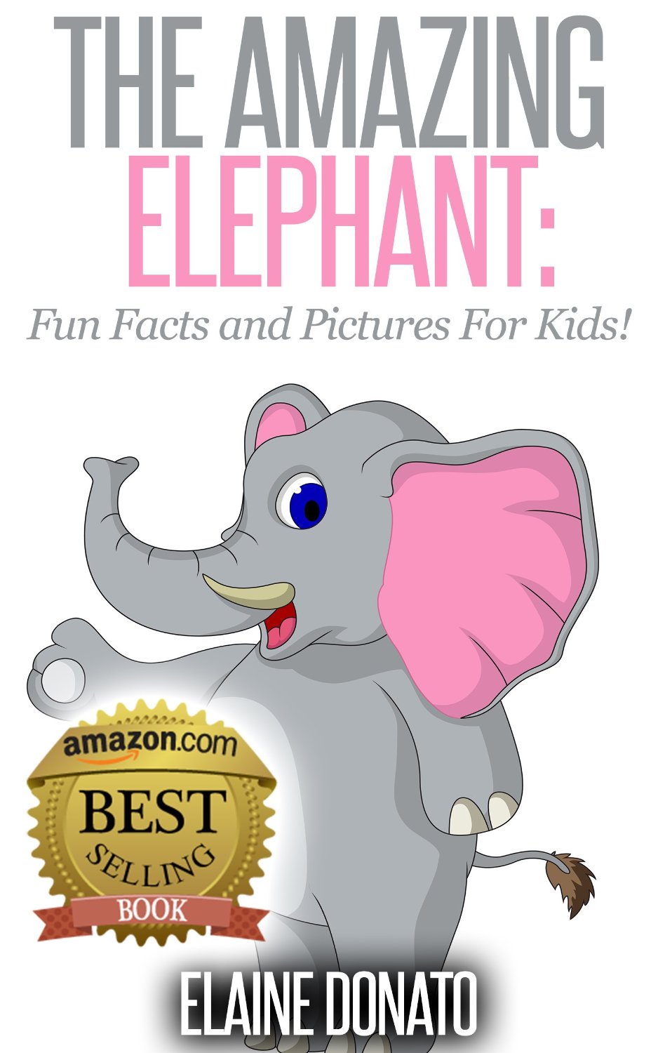 The Amazing Elephant: Fun Facts and Pictures for Kids! by Elaine Donato