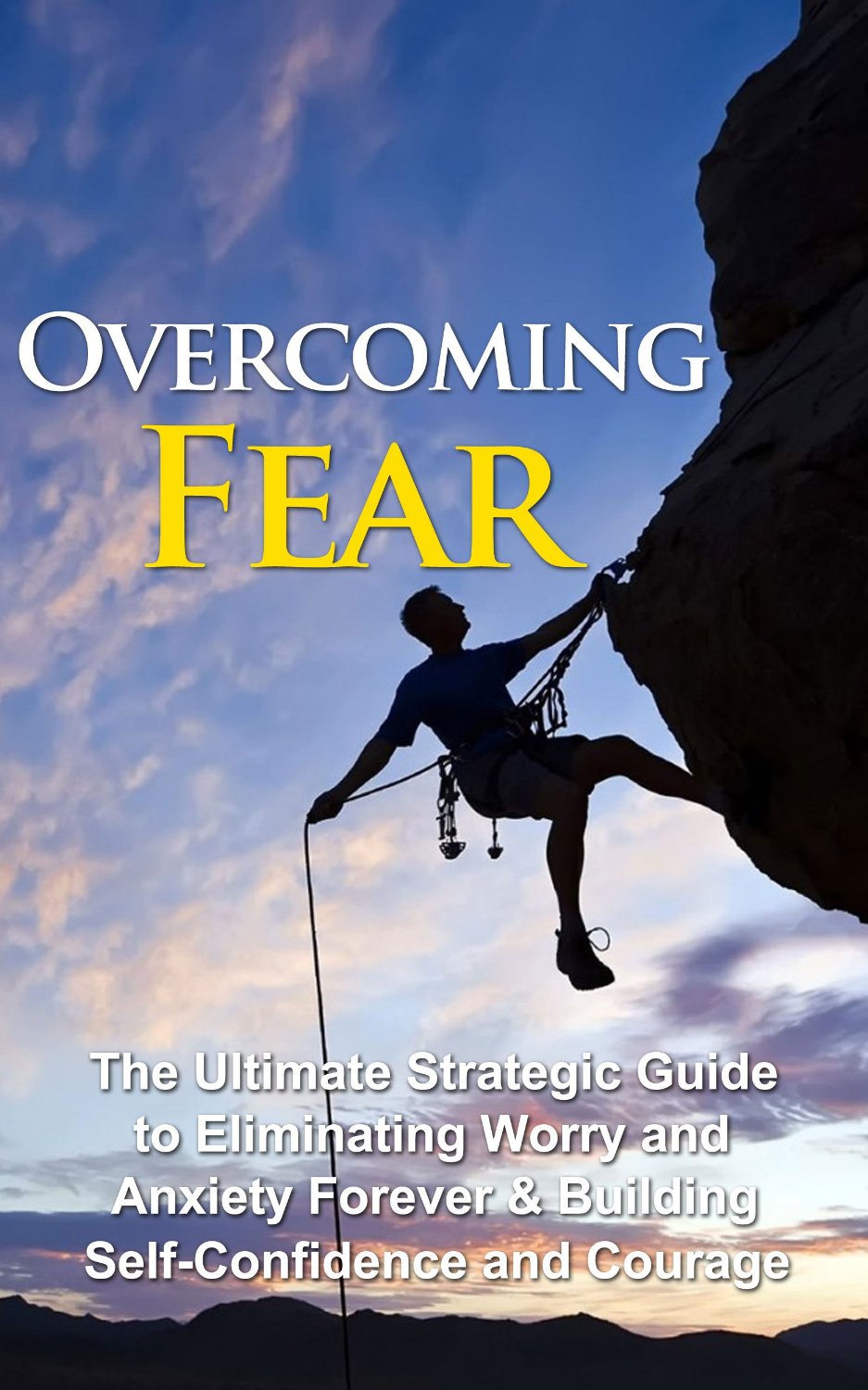 Overcoming Fear: The Ultimate Strategic Guide to Eliminating Worry and Anxiety Forever & Building Self-Confidence and Courage by Kevin Leung