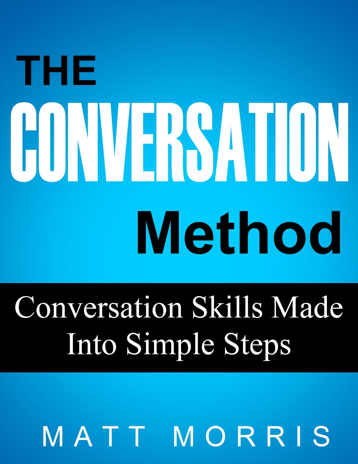 The Conversation Method – Conversation Skills Made Into Simple Steps by Matt Morris