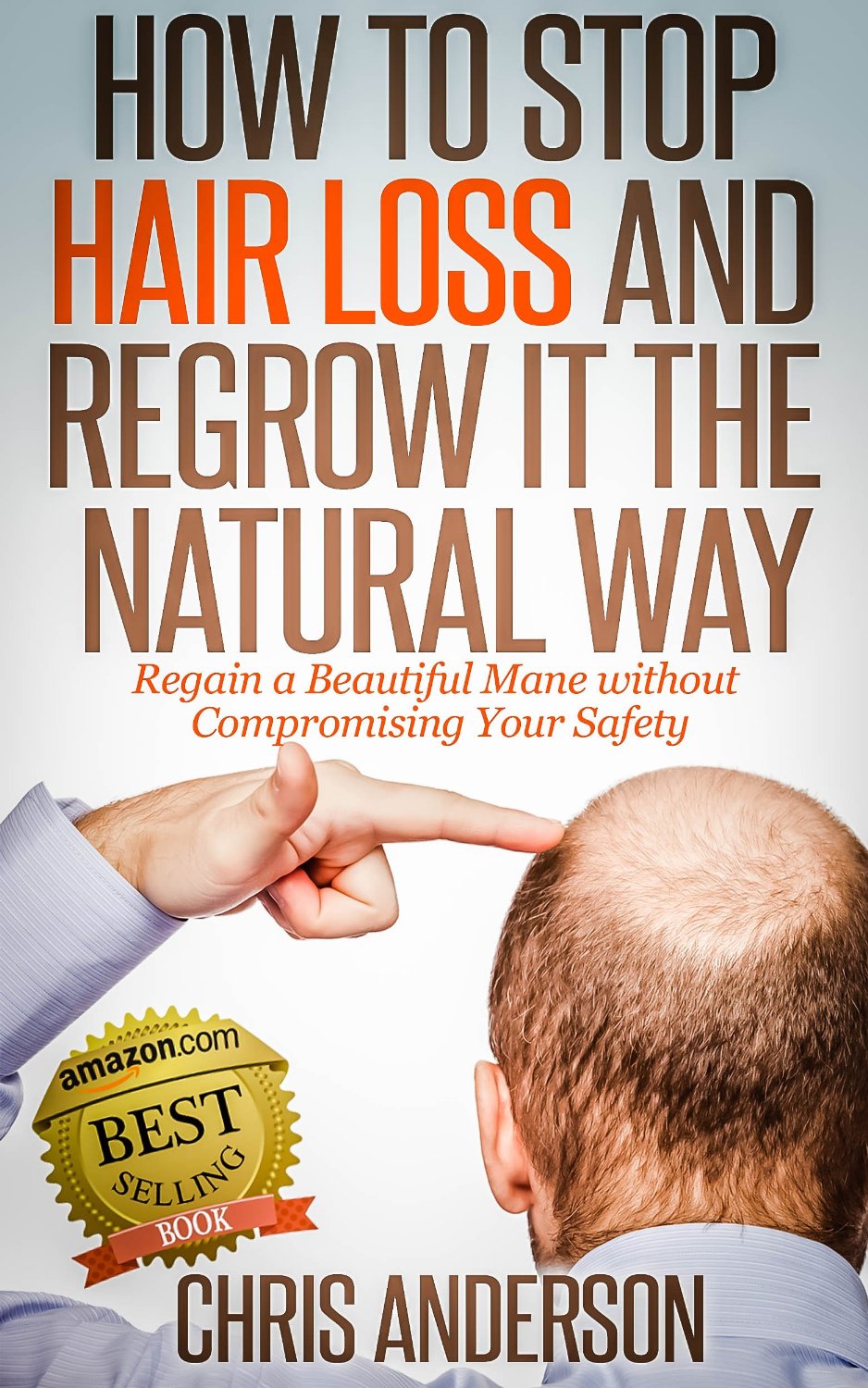 How to Stop Hair Loss and Regrow It the Natural Way: Regain a Beautiful Mane without Compromising Your Safety by Chris Anderson