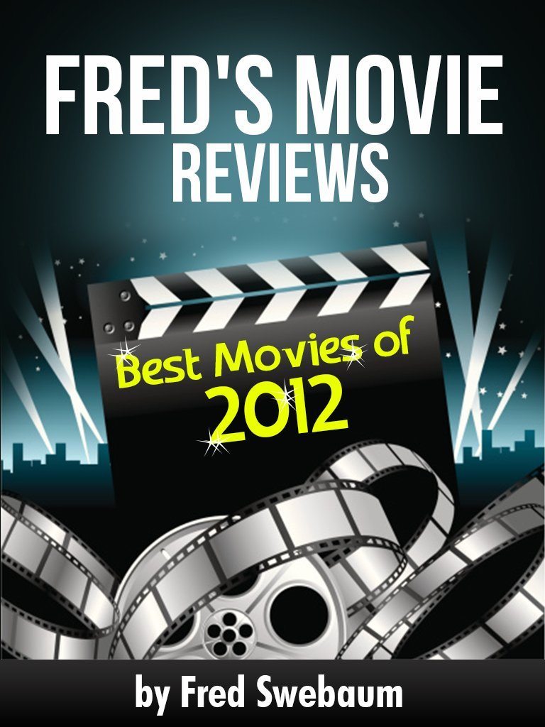 Fred’s Movie Reviews – Best Movies of 2012 by Fred Swebaum