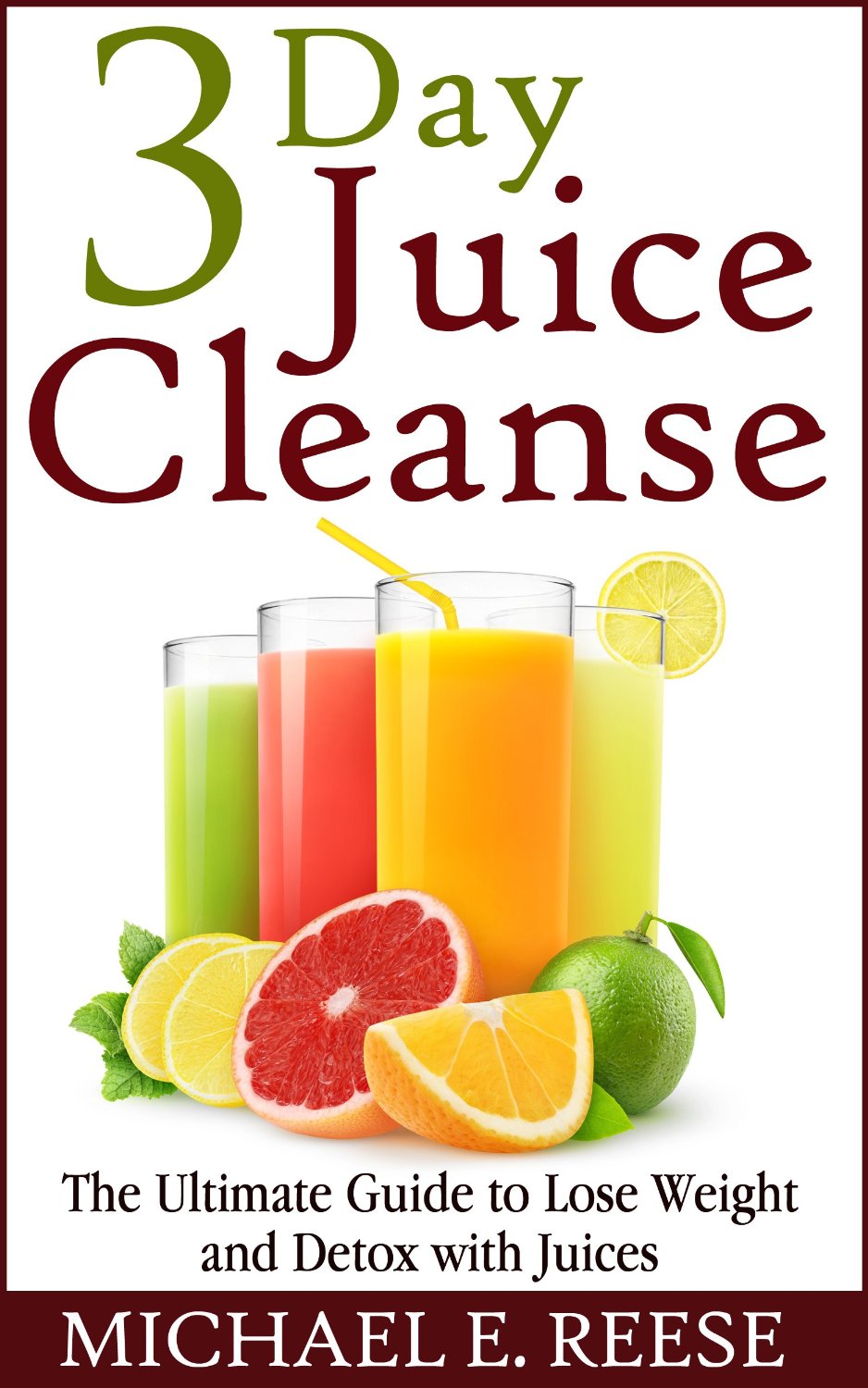 3 Day Juice Cleanse: The Ultimate Guide to Lose Weight and Detox with Juices by Michael E. Reese