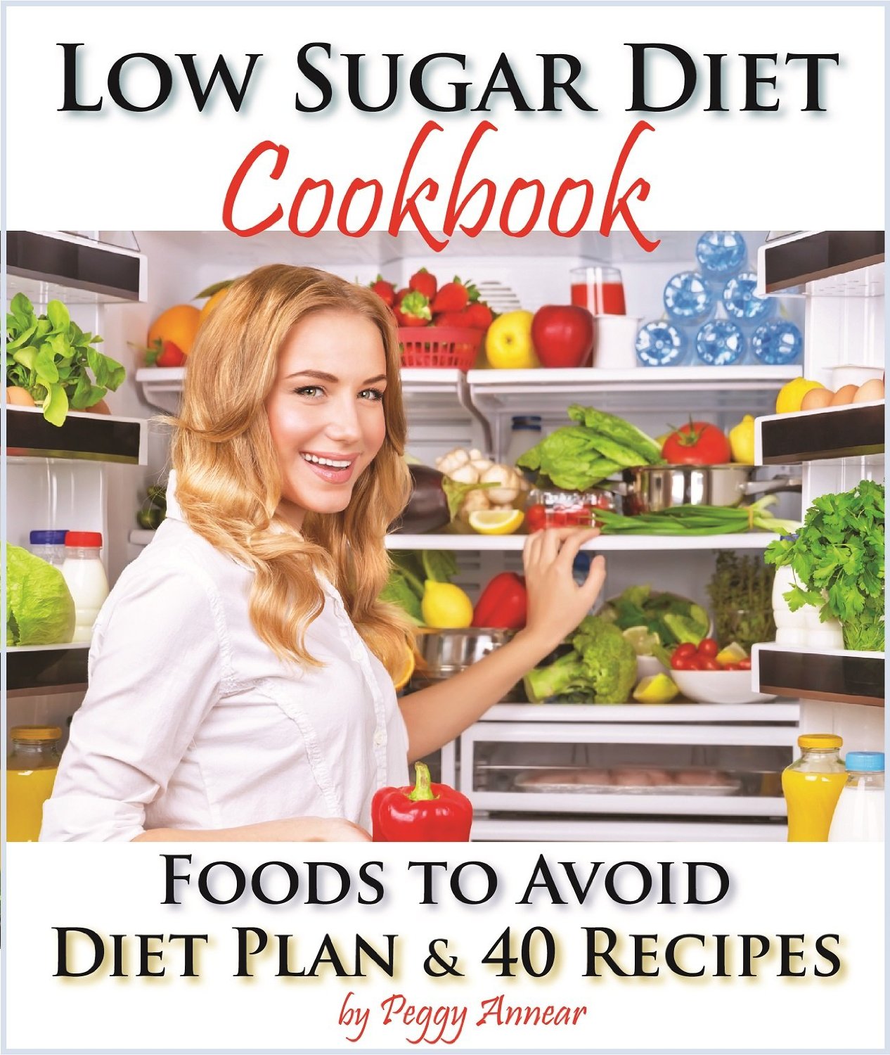 A Low Carb Sugar Free Cookbook and Diet Plan. Discover How to Quit Sugar and Which Foods to Avoid by Peggy Annear