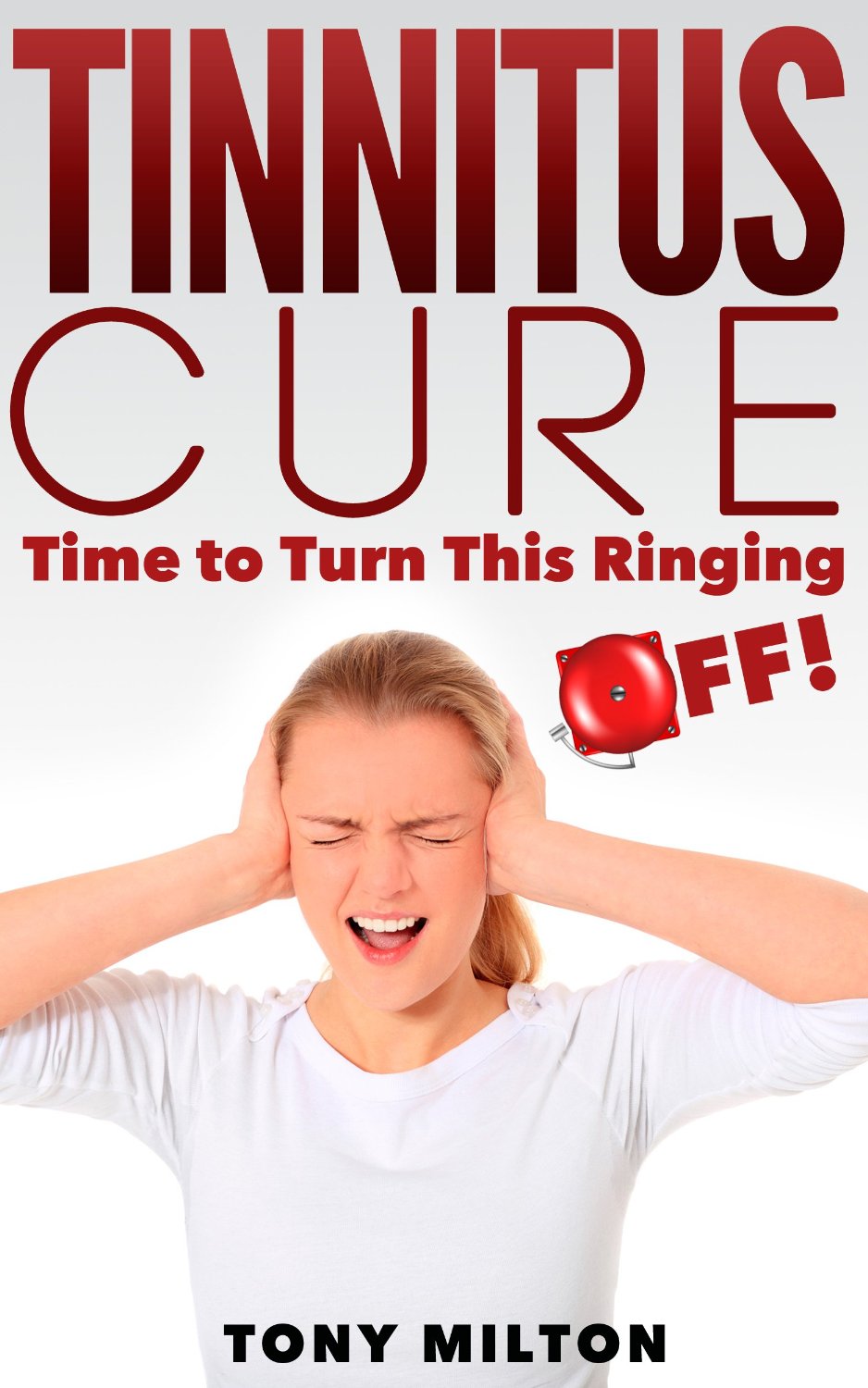 Tinnitus Cure: Time To Shut This Ringing OFF! [Kindle Edition] by Tony Milton
