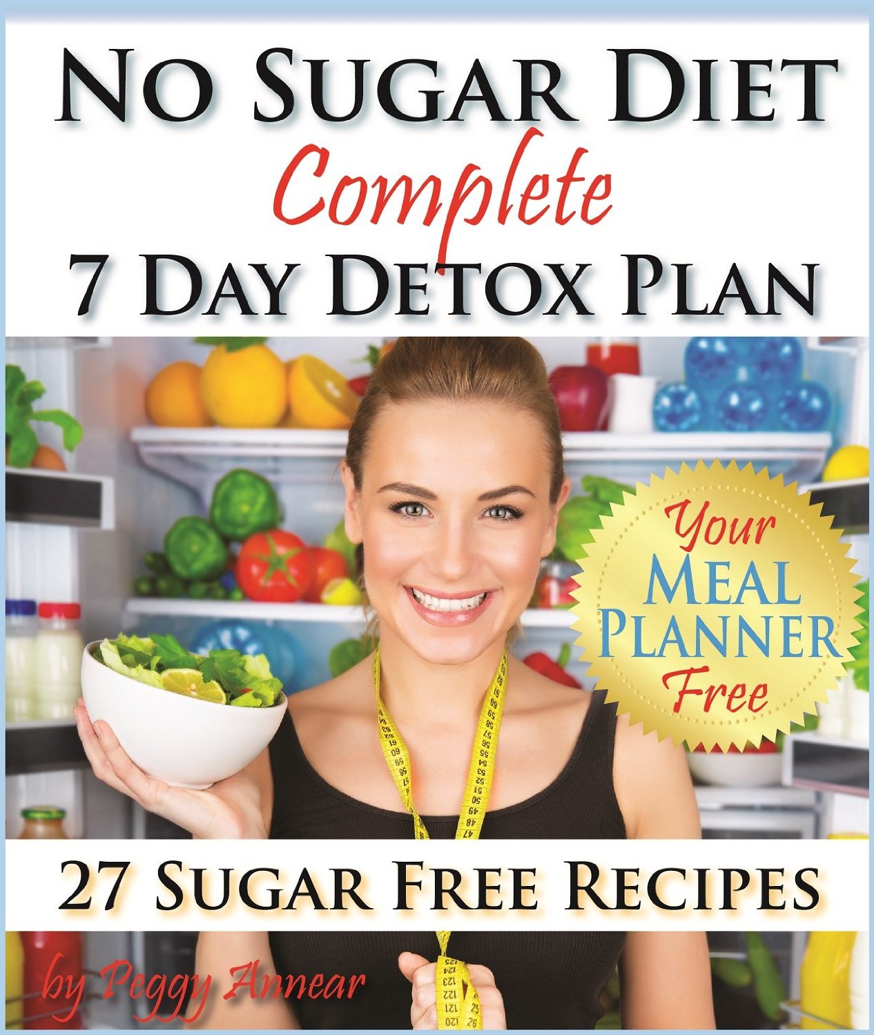 A Complete No Sugar Diet Book, 7 Day Sugar Detox for Beginners, Recipes & How to Quit Sugar Cravings by Peggy Annear