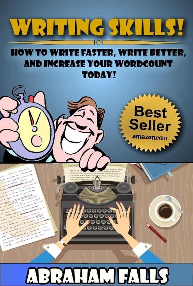 Writing Skills: How to Write Better, Write Faster, and Increase Your Word Count Today! by Abraham Falls