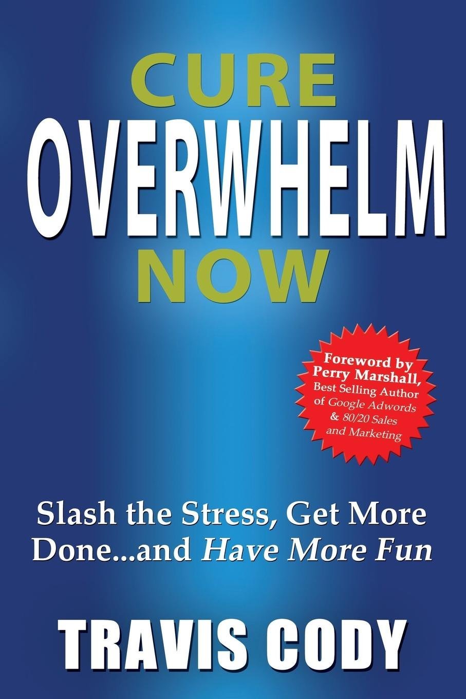 Cure Overwhelm Now by Travis Cody