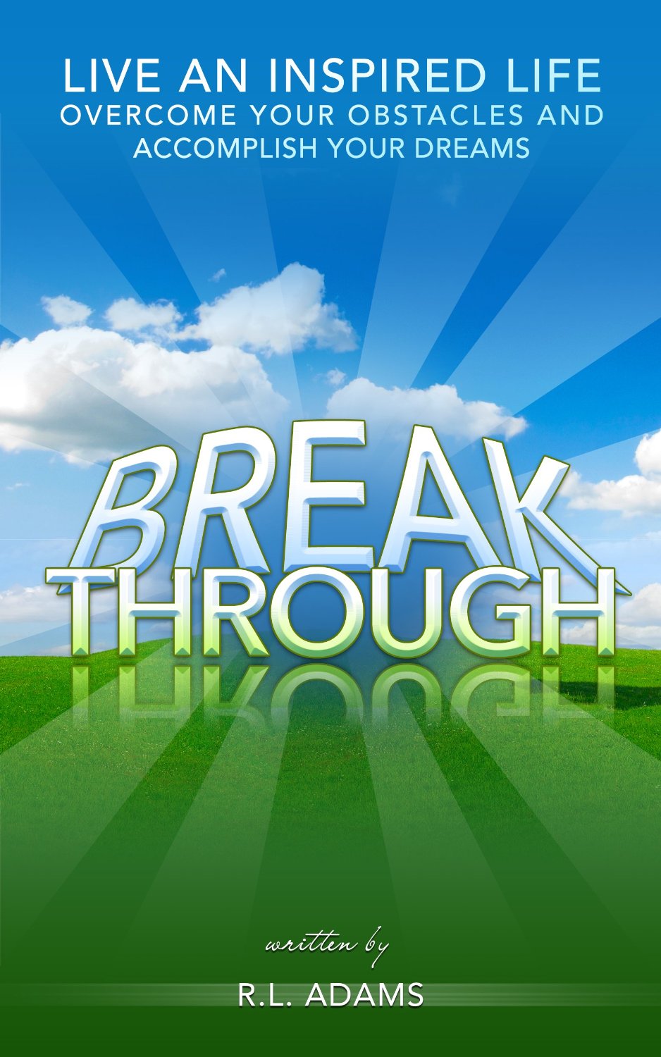 Breakthrough – Live an Inspired Life, Overcome your Obstacles and Accomplish your Dreams by R.L. Adams