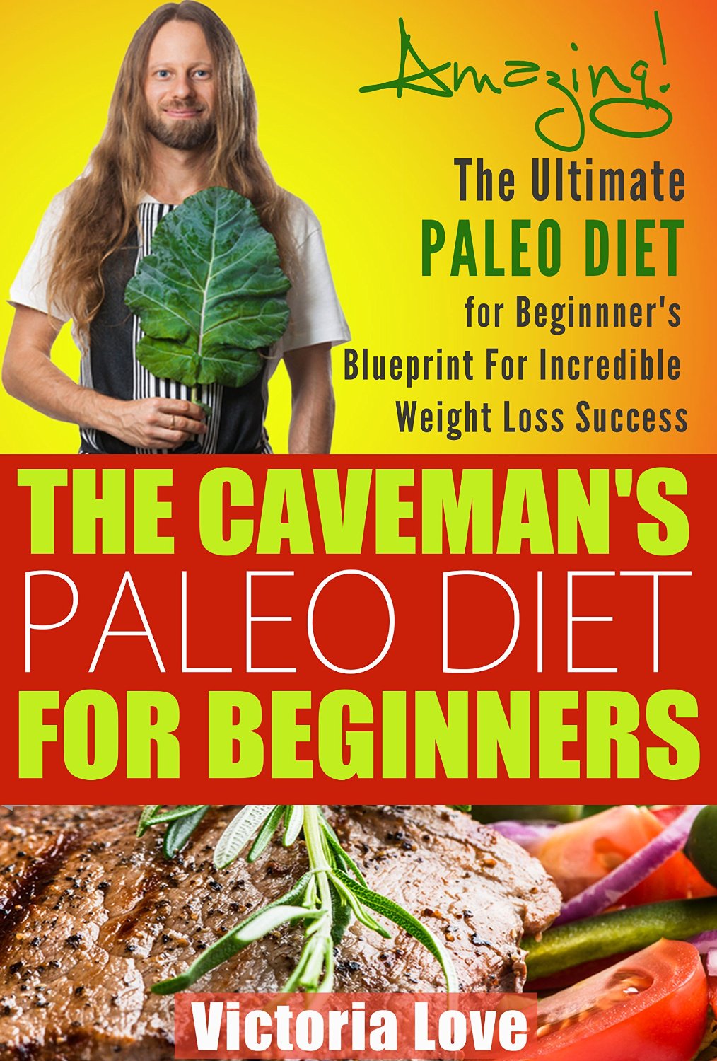 Paleo: The Caveman’s Paleo Diet For Beginners: Amazing! The Ultimate Paleo Diet for Beginner’s Blueprint For Incredible Weight Loss Success by Victoria Love