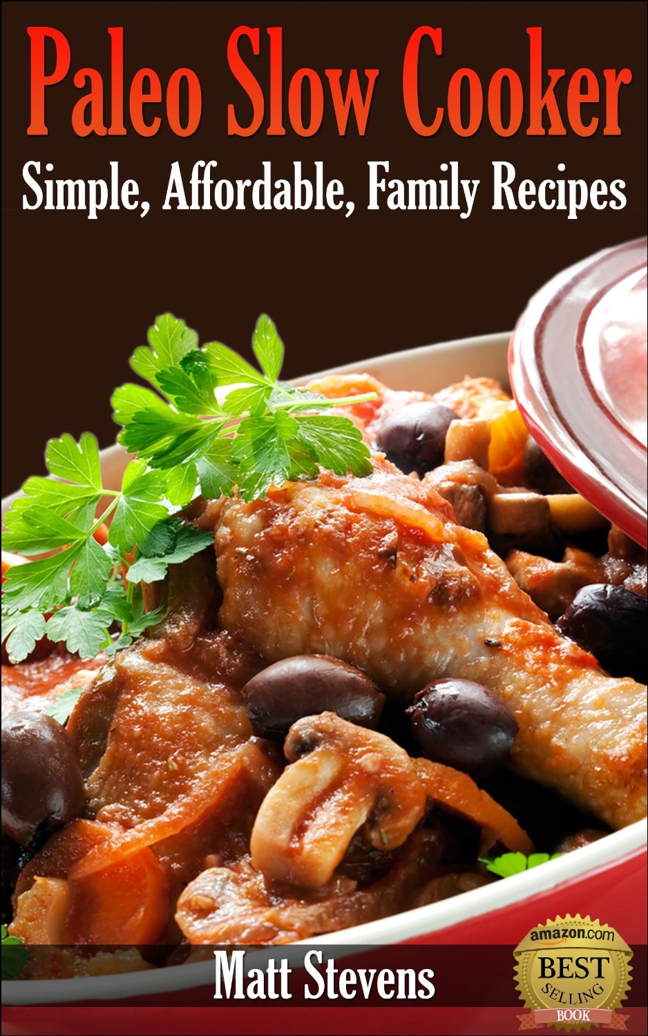 Paleo Slow Cooker: Simple, Affordable, Family Recipes by Matt Stevens