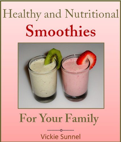 Healthy and Nutritional Smoothies for Your Family by Vickie Sunnel