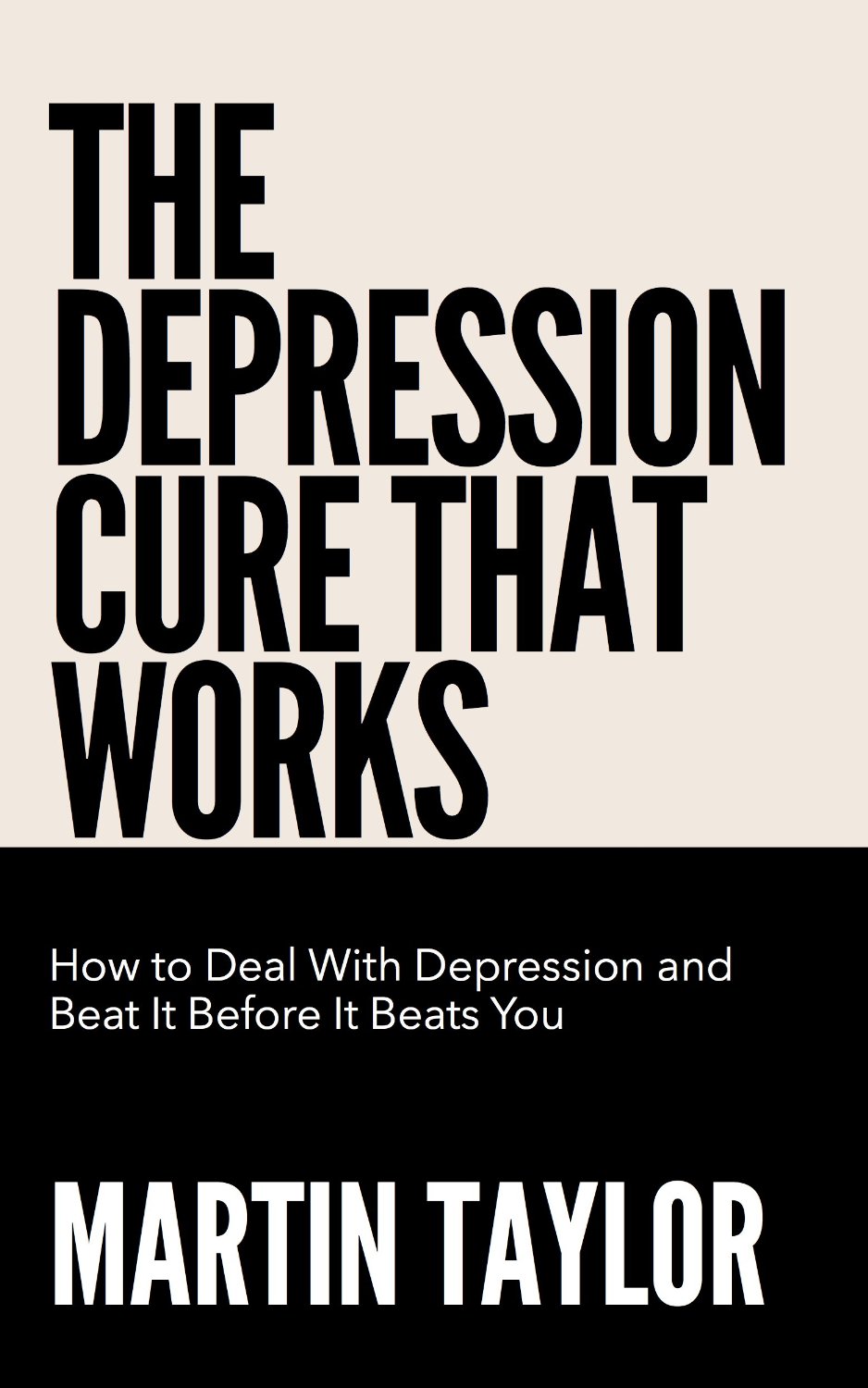 The Depression Cure That Works: How To Deal With Depression and Beat It Before It Beats You by Martin Taylor