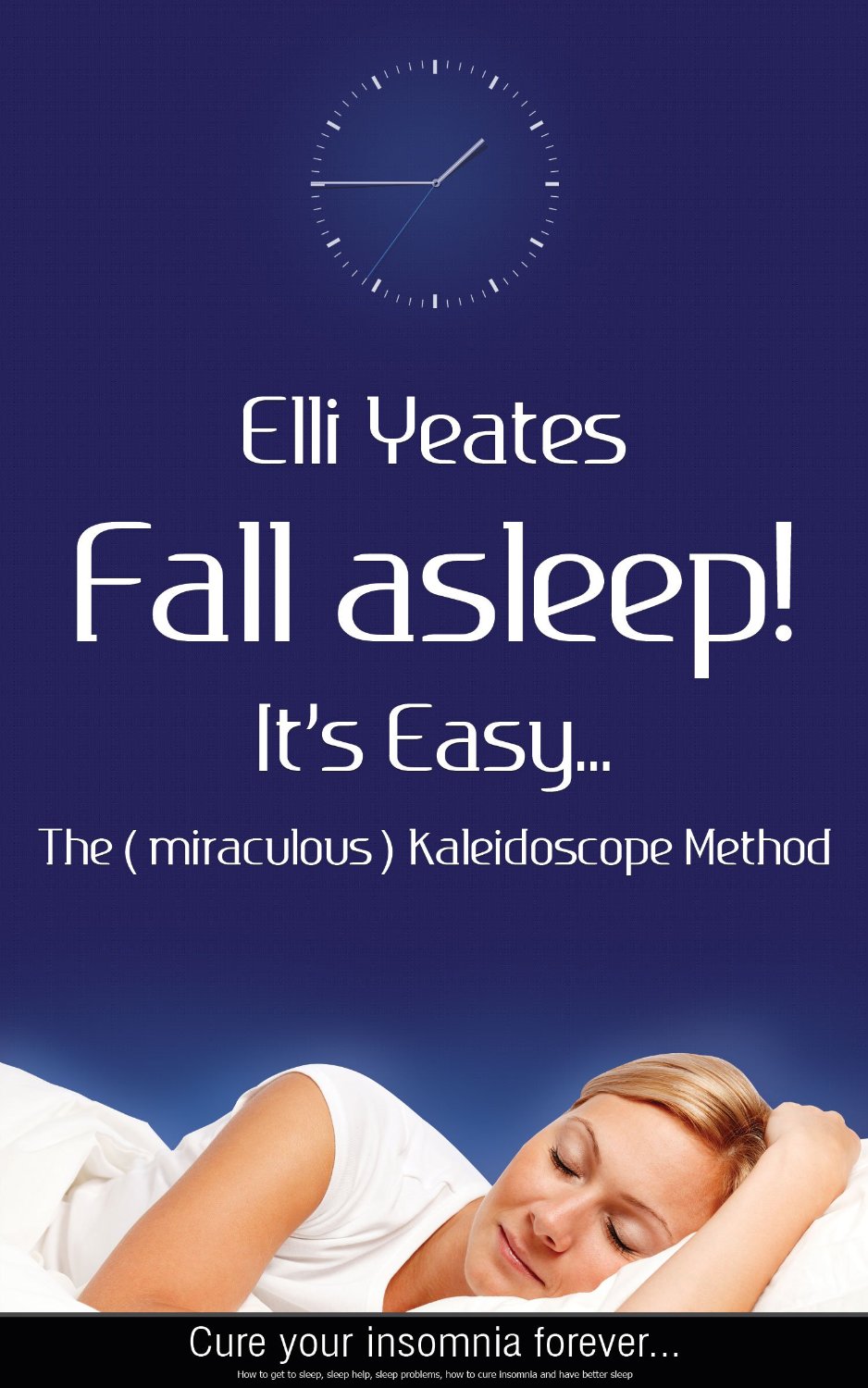 Fall asleep! It’s Easy…The (miraculous) Kaleidoscope Method, How to get to sleep, sleep help, sleep problems, cure insomnia and have better sleep by Elli Yeates