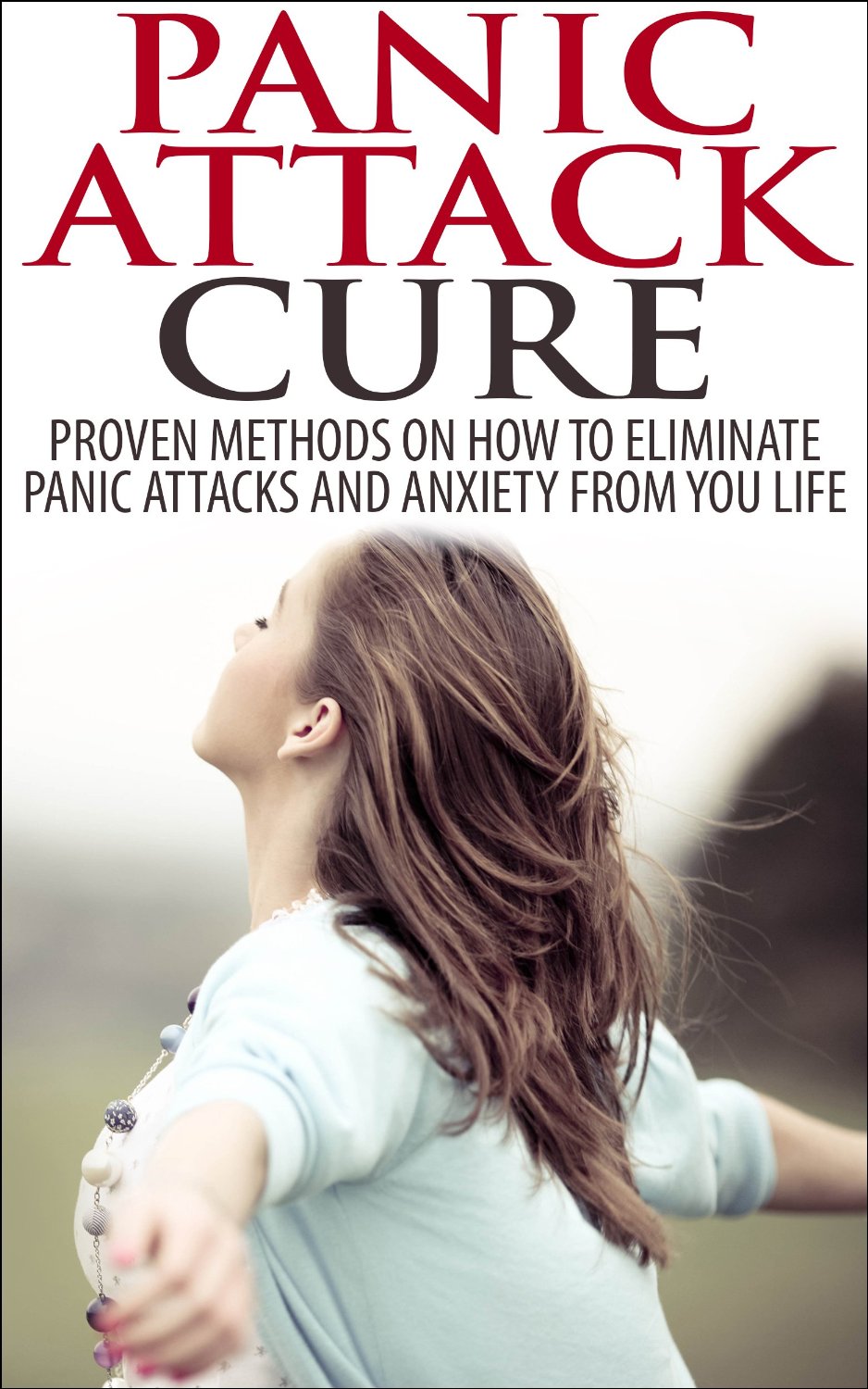 Panic Attack Cure: Proven Methods on How To eliminate Panic Attacks And Anxiety From You Life (Panic Attack, Anxiety, Anxiety Cure, Natural Cure, Self Help) by Jim Hall