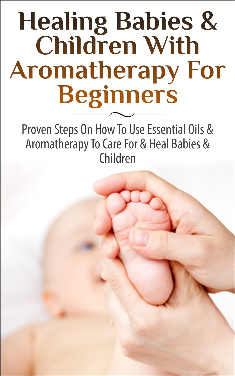 Healing Babies and Children with Aromatherapy for Beginners by Lindsey Pylarinos