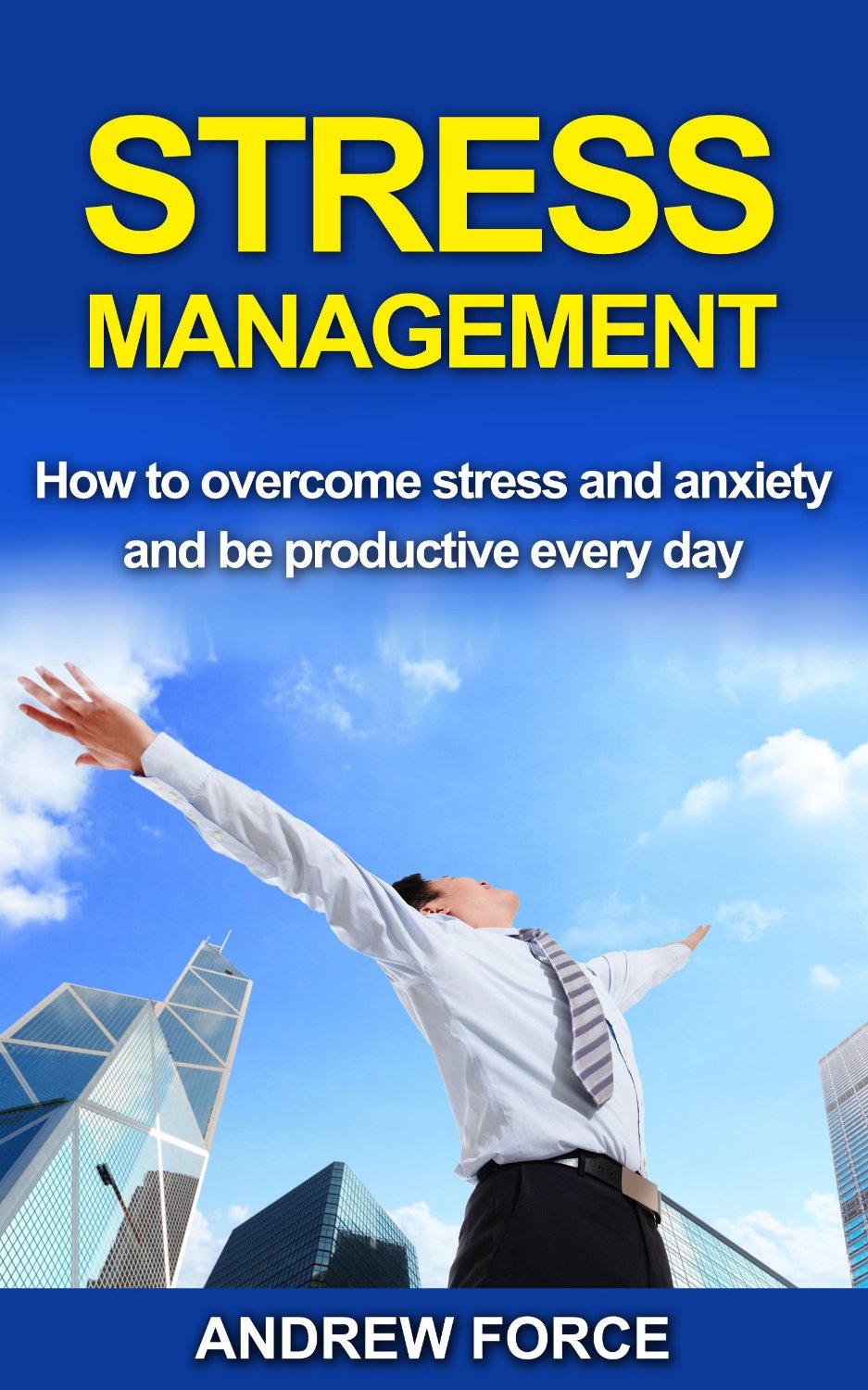 Stress management: How to overcome stress and anxiety and be productive everyday by Andrew Force