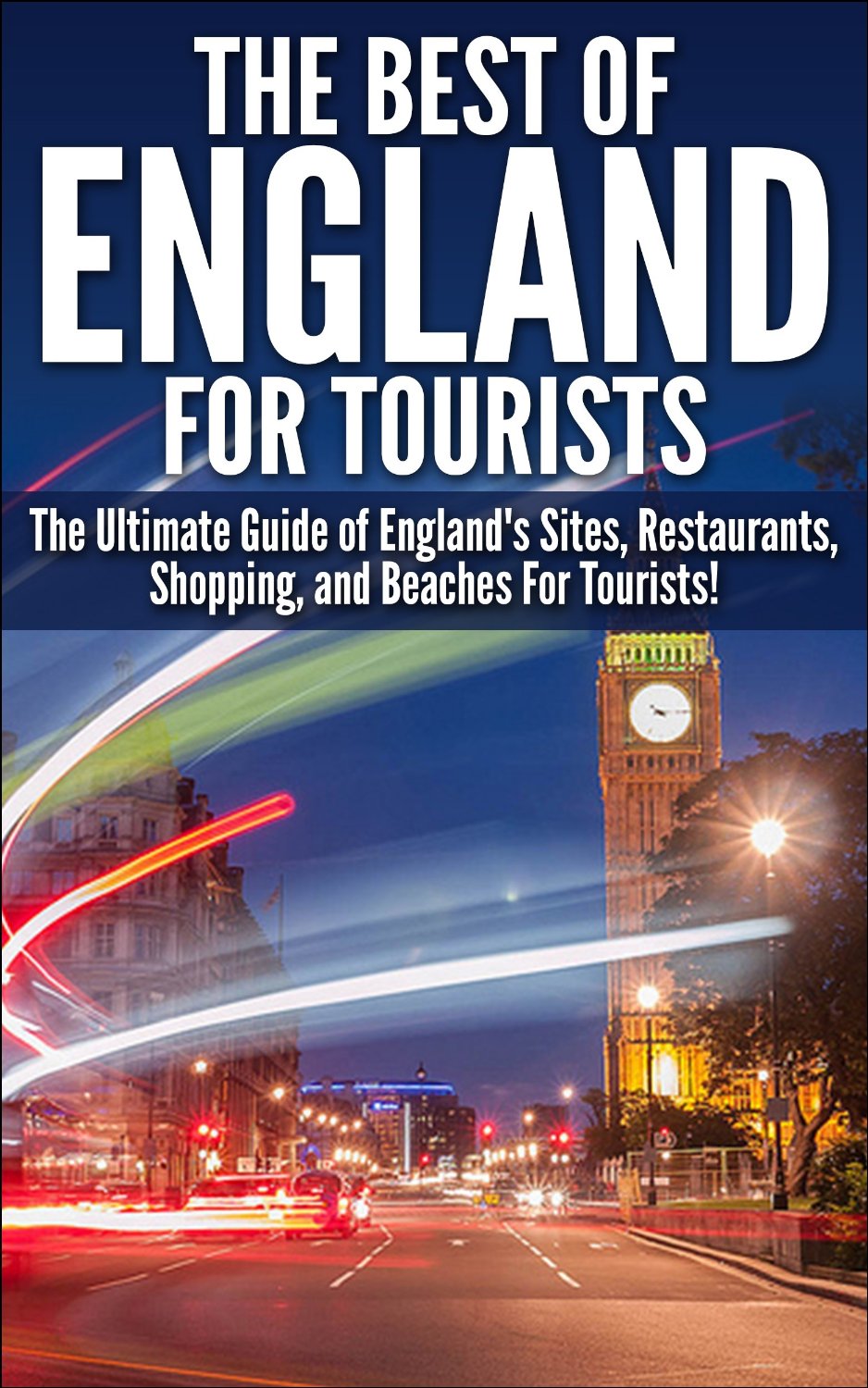 The Best of England for Tourists: The Ultimate Guide of England’s Sites, Restaurants, Shopping, and Beaches for Tourists! (Travelling, Travelling Guide, … Sites, Adventures, Beaches, Restaurants) by Getaway Guides