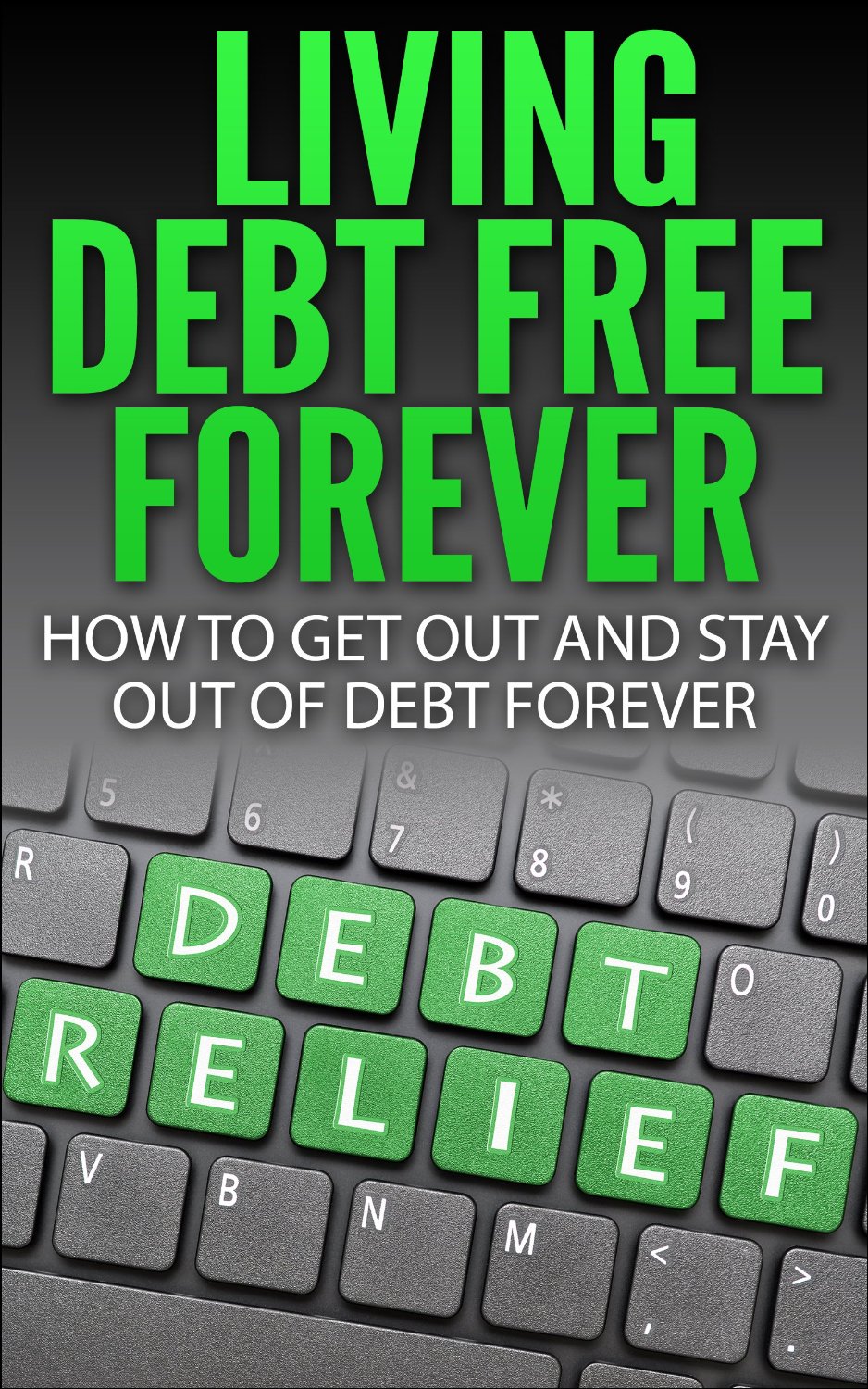 Living Debt Free Forever: How To Get Out And Stay Out Of Debt Forever by David Hope