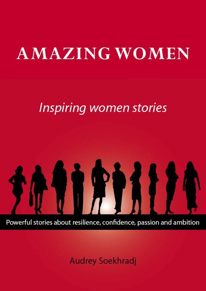Amazing Women: Powerful Stories about Resilience, Confidence, Passion and Ambition (Inspiring Women Stories Book 1) by Audrey Soekhradj