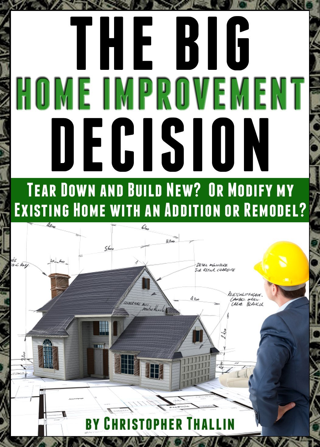 The Big Home Improvement Decision: Tear Down and Build New? Or Modify my Existing Home with an Addition or Remodel? by Christopher Thallin