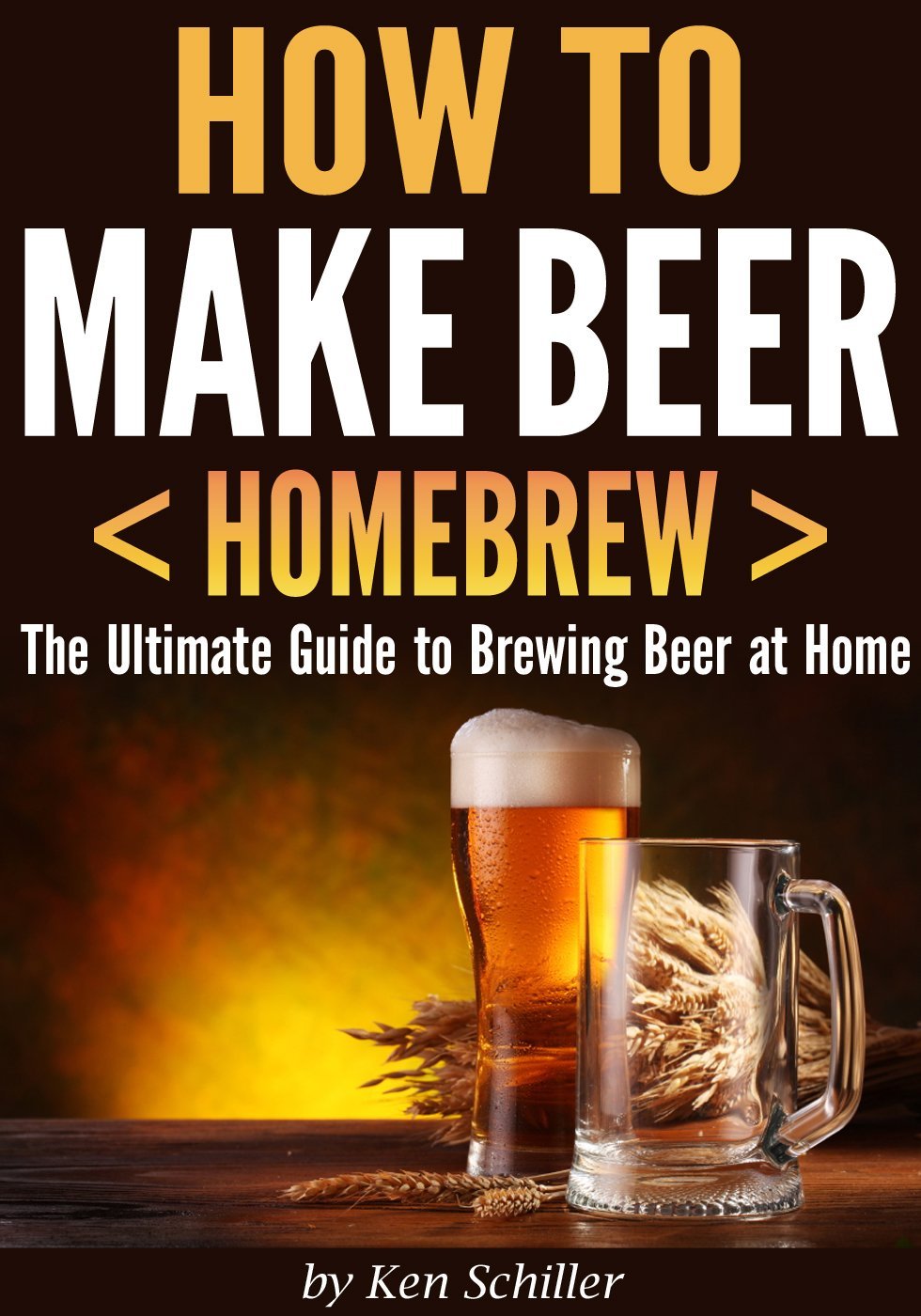 How to Make Beer (Homebrew): The Ultimate Guide to Brewing Beer at Home by Ken Schiller