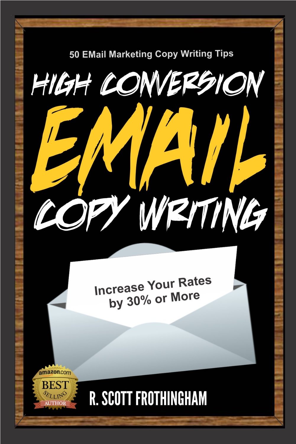 High Conversion E-Mail Copywriting: 50 E-Mail Marketing Copywriting Tips to Increase Your Rates by 30% or More by Scott Frothingham