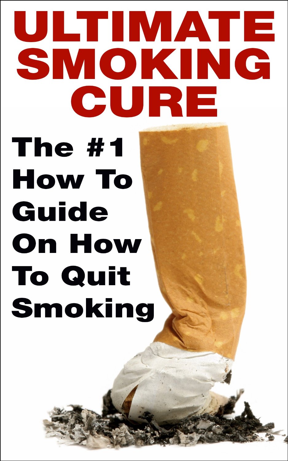 Smoking; Ultimate Smoking Cure: The #1 How To Guide On How To Quit Smoking For Good (Quit Smoking, Smoking Cure, Smoking Remedy, Smoking Treatment, Addiction, Tobacco) by Alicia Taylor